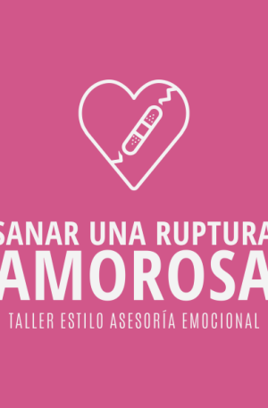 Sanar una Ruptura Amorosa - Taller Estilo Asesoría Emocional